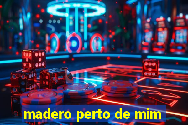 madero perto de mim
